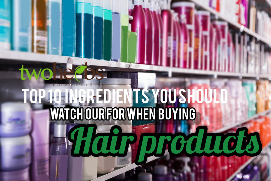 Top 10 Ingredients You Should Watch Out For When Buying Hair Products